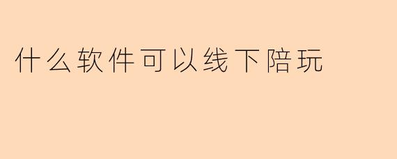 什么软件可以线下陪玩