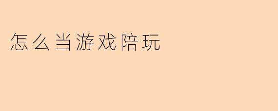 怎么当游戏陪玩