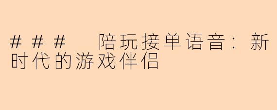 ### 陪玩接单语音：新时代的游戏伴侣