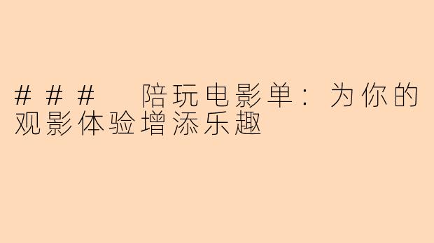 ### 陪玩电影单：为你的观影体验增添乐趣