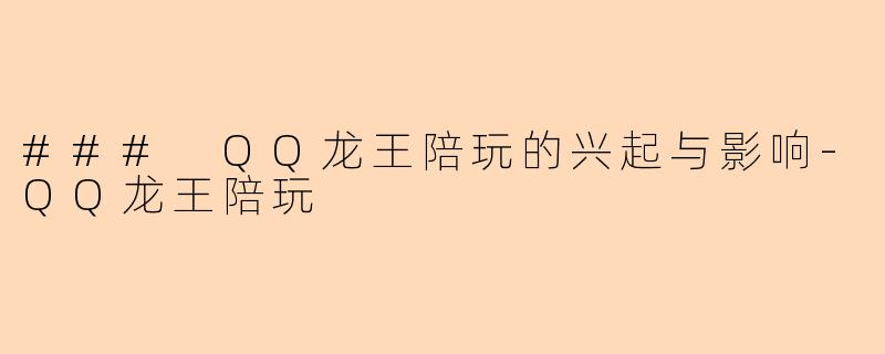 ### QQ龙王陪玩的兴起与影响-QQ龙王陪玩