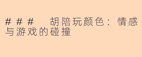 ### 胡陪玩颜色：情感与游戏的碰撞