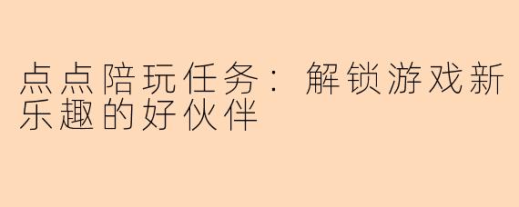点点陪玩任务：解锁游戏新乐趣的好伙伴