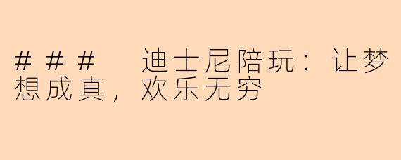 ### 迪士尼陪玩：让梦想成真，欢乐无穷