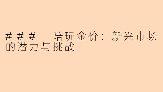 ### 陪玩金价：新兴市场的潜力与挑战