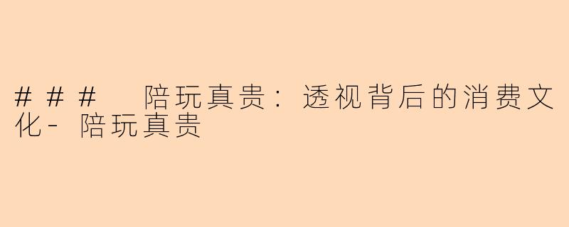### 陪玩真贵：透视背后的消费文化-陪玩真贵