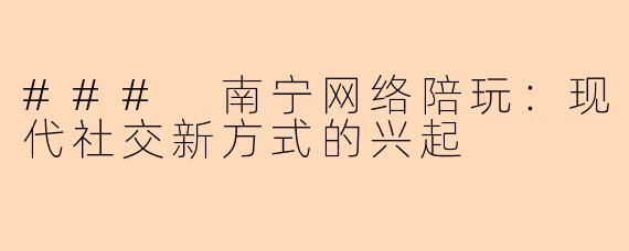 ### 南宁网络陪玩：现代社交新方式的兴起