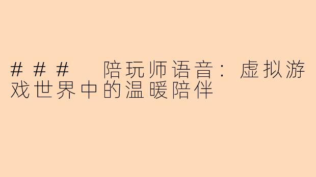 ### 陪玩师语音：虚拟游戏世界中的温暖陪伴