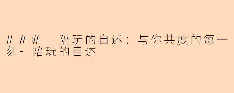 ### 陪玩的自述：与你共度的每一刻-陪玩的自述