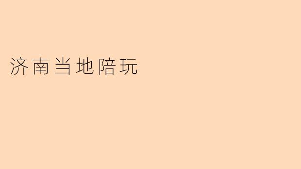 济南当地陪玩服务具体包括哪些内容？**