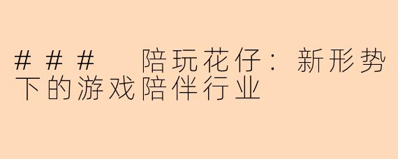 ### 陪玩花仔：新形势下的游戏陪伴行业