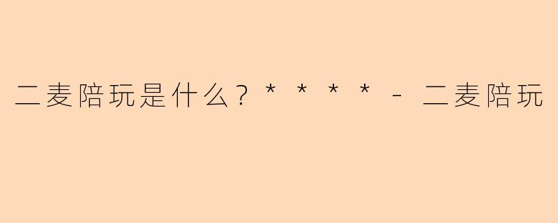 二麦陪玩是什么？****