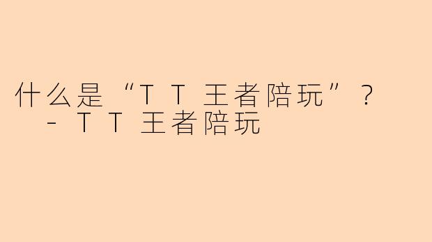 什么是“TT王者陪玩”？  