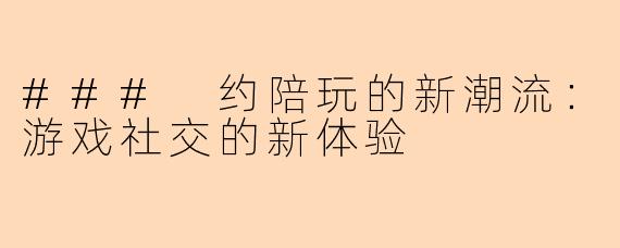 ### 约陪玩的新潮流：游戏社交的新体验