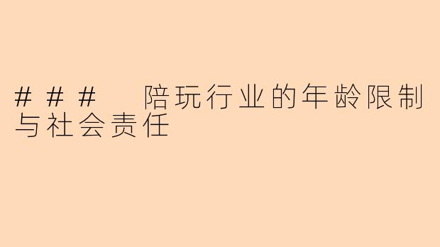 ### 陪玩行业的年龄限制与社会责任