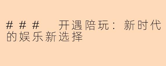 ### 开遇陪玩：新时代的娱乐新选择