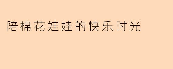 陪棉花娃娃的快乐时光