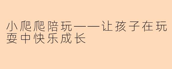小爬爬陪玩——让孩子在玩耍中快乐成长
