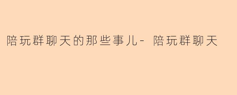 陪玩群聊天的那些事儿-陪玩群聊天