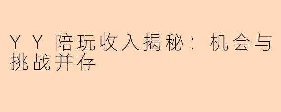 YY陪玩收入揭秘：机会与挑战并存
