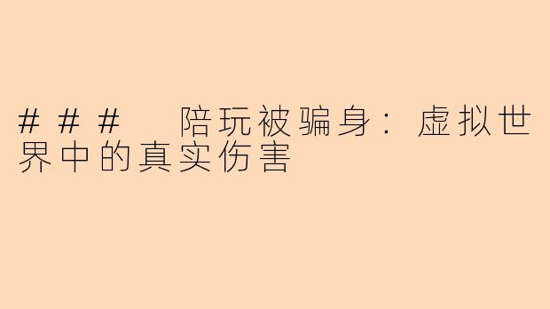 ### 陪玩被骗身：虚拟世界中的真实伤害