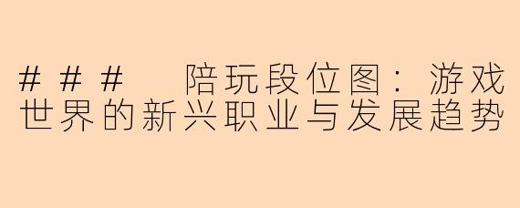 ### 陪玩段位图：游戏世界的新兴职业与发展趋势