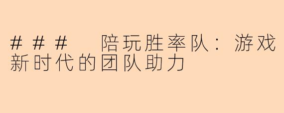 ### 陪玩胜率队：游戏新时代的团队助力