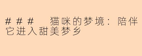 ### 猫咪的梦境：陪伴它进入甜美梦乡