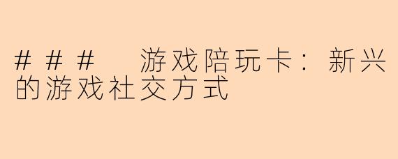 ### 游戏陪玩卡：新兴的游戏社交方式