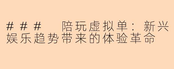 ### 陪玩虚拟单：新兴娱乐趋势带来的体验革命