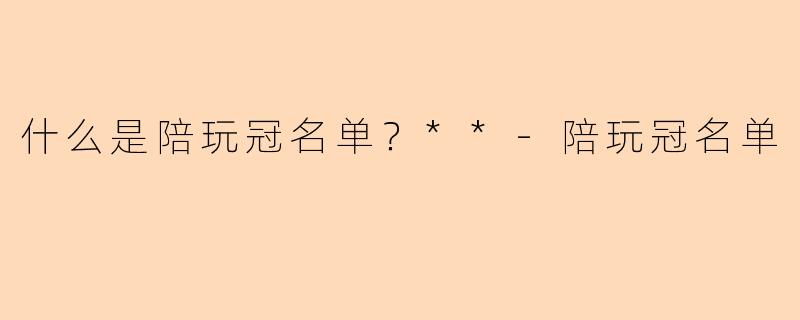 什么是陪玩冠名单？**