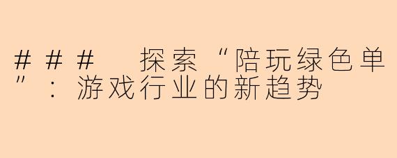 ### 探索“陪玩绿色单”：游戏行业的新趋势