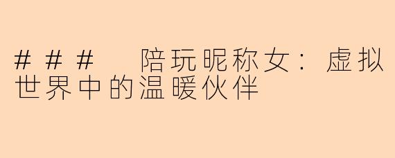 ### 陪玩昵称女：虚拟世界中的温暖伙伴