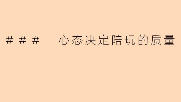 ### 心态决定陪玩的质量