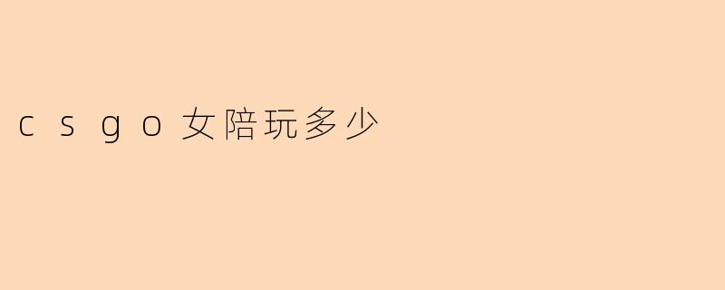 csgo女陪玩多少