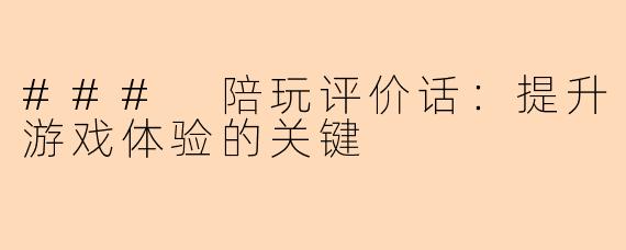 ### 陪玩评价话：提升游戏体验的关键