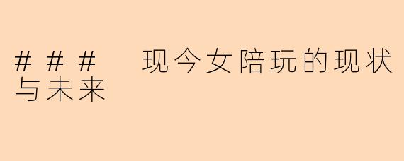 ### 现今女陪玩的现状与未来