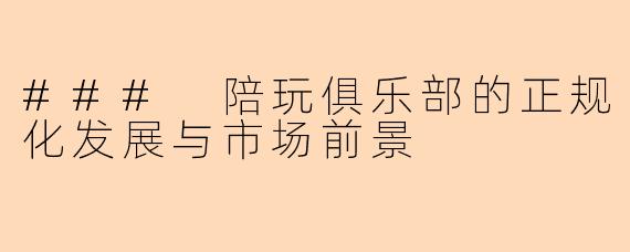 ### 陪玩俱乐部的正规化发展与市场前景
