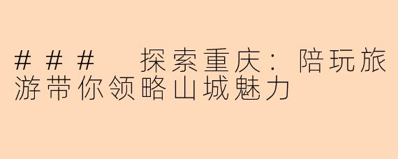 ### 探索重庆：陪玩旅游带你领略山城魅力