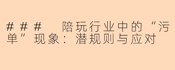 ### 陪玩行业中的“污单”现象：潜规则与应对