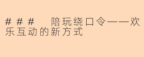 ### 陪玩绕口令——欢乐互动的新方式