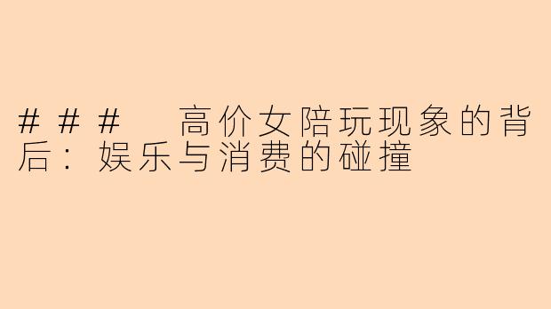 ### 高价女陪玩现象的背后：娱乐与消费的碰撞