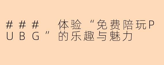 ### 体验“免费陪玩PUBG”的乐趣与魅力