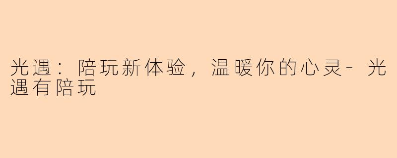 光遇：陪玩新体验，温暖你的心灵-光遇有陪玩