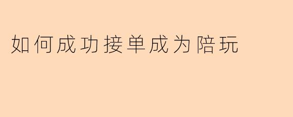 如何成功接单成为陪玩