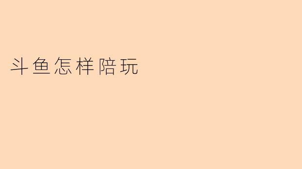 斗鱼怎样陪玩