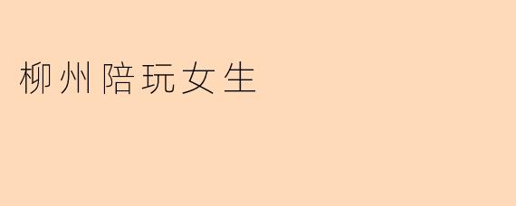 柳州陪玩女生