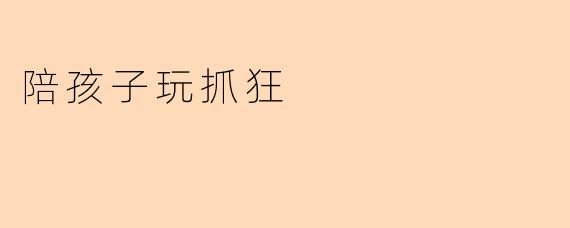 陪孩子玩抓狂