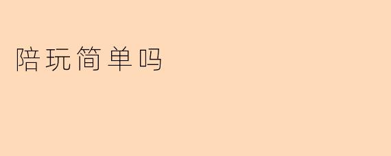 陪玩简单吗