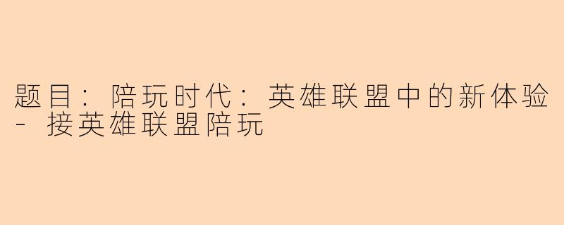 题目：陪玩时代：英雄联盟中的新体验-接英雄联盟陪玩